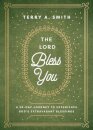 The Lord Bless You – A 28–Day Journey to Experience God`s Extravagant Blessings