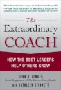 The Extraordinary Coach: How the Best Leaders Help Others Grow