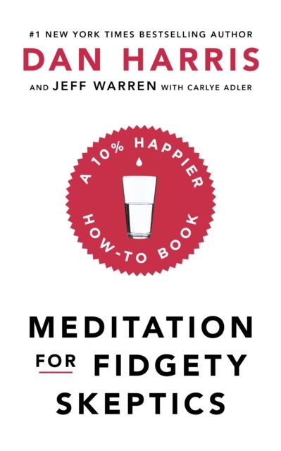 Meditation For Fidgety Skeptics : A 10% Happier How-To Book