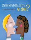 Diferentes, sim, e dai?