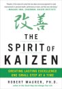 The Spirit of Kaizen: Creating Lasting Excellence One Small Step at a Time