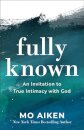 Fully Known – An Invitation to True Intimacy with God