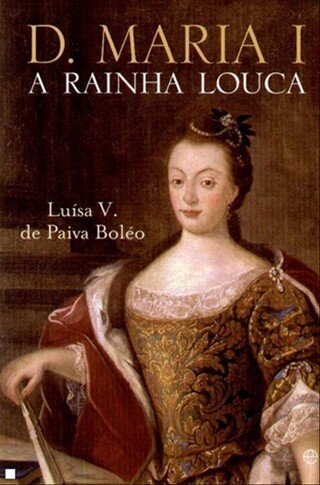 D. Maria I - A Rainha Louca