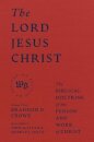 The Lord Jesus Christ - The Biblical Doctrine of the Person and Work of Christ