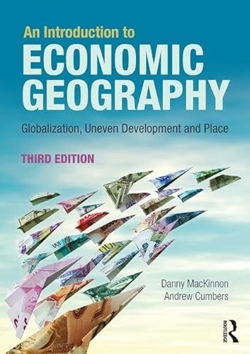 An Introduction to Economic Geography: Globalisation, Uneven Development and Place 3rd Edition