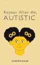 Repeat After Me, AUTISTIC