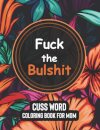 Fuck the Bulshit - Cuss Word Coloring Books for Mom