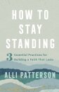 How to Stay Standing – 3 Essential Practices for Building a Faith That Lasts