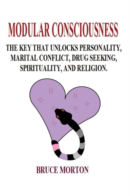 Modular Consciousness: The Key That Unlocks Personality, Maritial Conflict, Drug Seeking, Spirituality, and Religion