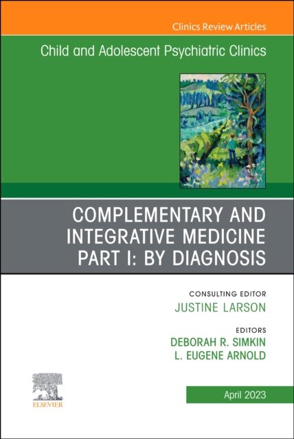 Complementary and Integrative Medicine Part I: By Diagnosis, An Issue of Child and Adolescent Psychiatric Clinics of North America