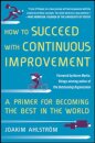 How to Succeed with Continuous Improvement: A Primer for Becoming the Best in the World