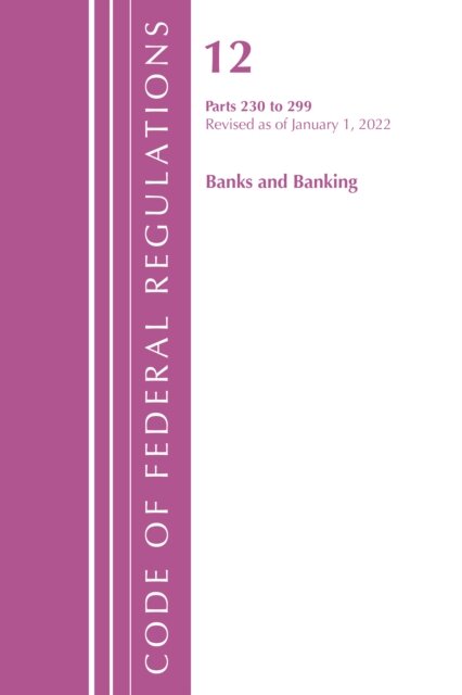 Code of Federal Regulations, Title 12 Banks and Banking 230-299, Revised as of January 1, 2022