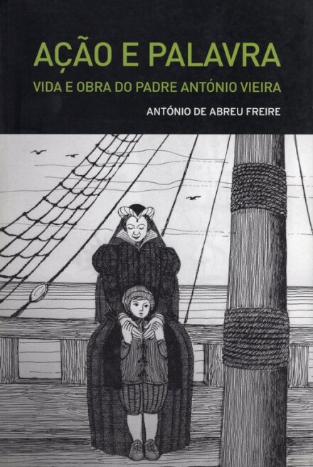 Ação e Palavra - Vida e Obra do Padre António Vieira