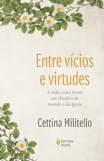 Entre Vícios E Virtudes: A Vida Cristã Frente Aos Desafios
