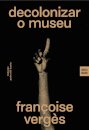 Decolonizar o Museu - Programa de Desordem Absoluta