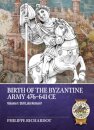 Birth of the Byzantine Army 476-641 CE Volume 1