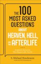 The 100 Most Asked Questions about Heaven, Hell, and the Afterlife