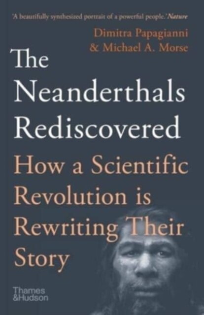 The Neanderthals Rediscovered: How Modern Science Is Rewriting Their Story