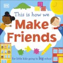 This Is How We Make Friends : For little kids going to big school