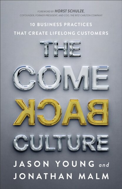 The Come Back Culture – 10 Business Practices That Create Lifelong Customers