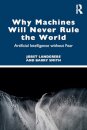 Why Machines Will Never Rule the World