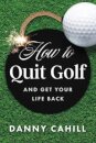 How to Quit Golf (and Get Your Life Back)