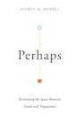 Perhaps – Reclaiming the Space Between Doubt and Dogmatism