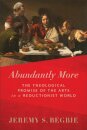 Abundantly More – The Theological Promise of the Arts in a Reductionist World