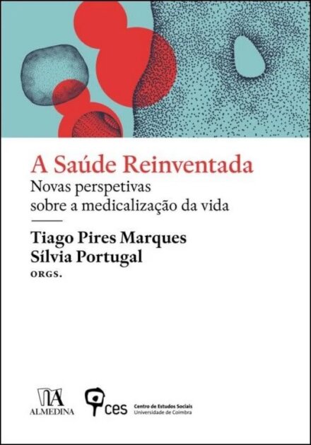 A Saúde Reinventada - Novas Perspetivas Sobre a Medicalização da Vida