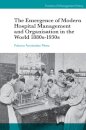 The Emergence of Modern Hospital Management and Organisation in the World 1880s-1930s