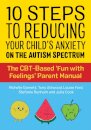 10 Steps to Reducing Your Child's Anxiety on the Autism Spectrum