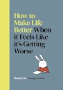 How to Make Life Better When it Feels Like it’s Getting Worse