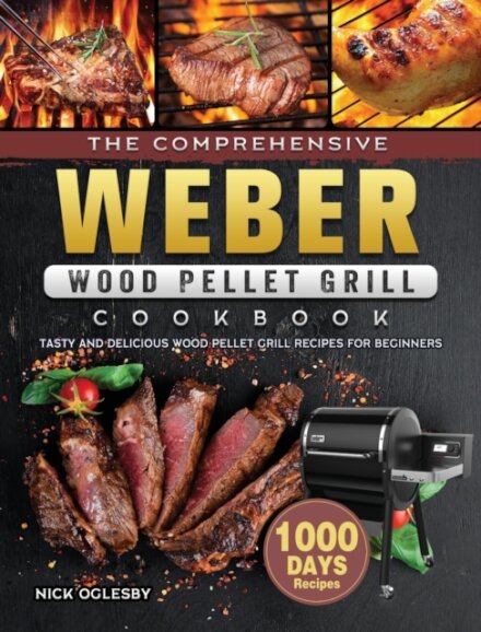 The Comprehensive Weber Wood Pellet Grill Cookbook
