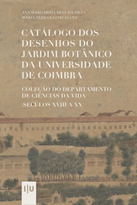 Catálogo dos desenhos do Jardim Botânico da Universidade de Coimbra: Coleção do Departamento de Ciências da Vida - séculos XVIII a XX