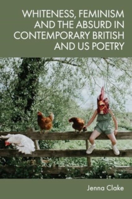 Whiteness, Feminism and the Absurd in Contemporary British and US Poetry