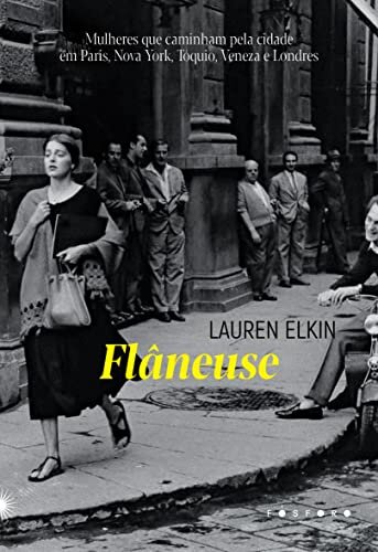 Flaneuse. Mulheres Que Caminham Pela Cidade Em Paris. Nova York. Toquio. Veneza E Londres