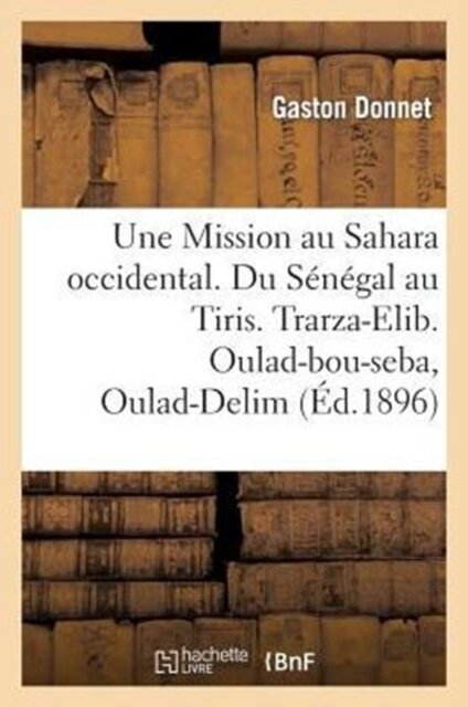 Une Mission Au Sahara Occidental. Du Senegal Au Tiris. Trarza-Elib. Oulad-Bou-Seba, Oulad-Delim