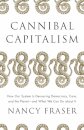 Cannibal Capitalism : How our System is Devouring Democracy, Care, and the Planet – and What We Can Do About It