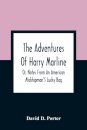 The Adventures Of Harry Marline; Or, Notes From An American Midshipman'S Lucky Bag