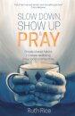 Slow Down, Show up and Pray