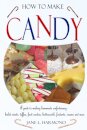 How to Make Candy - A Guide to Making Homemade Confectionary - Boiled Sweets, Taffies, Fruit Candies, Butterscotch, Fondants, Creams and More