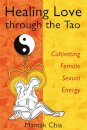 Healing Love Through the Tao : Cultivating Female Sexual Energy