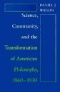 Science, Community, and the Transformation of American Philosophy, 1860-1930