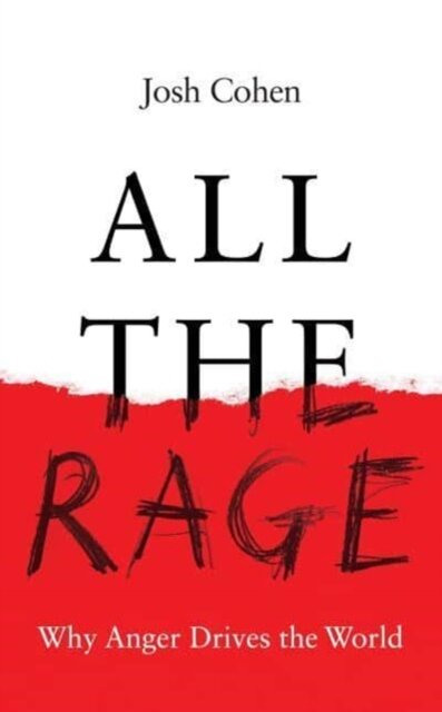 All the Rage : Why Anger Drives the World