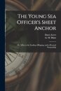 The Young Sea Officer's Sheet Anchor; or, A Key to the Leading of Rigging, and to Practical Seamanship