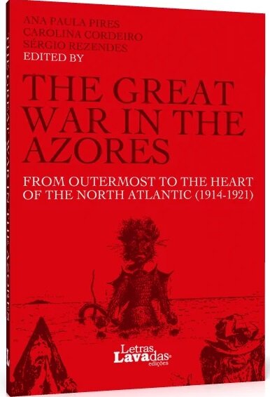 The Great War in the Azores - From Outermost to the Heart of the North Atlantic (1914-1921)