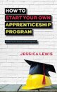 How to Start Your Own Apprenticeship Program