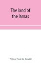 The land of the lamas; notes of a journey through China, Mongolia and Tibet