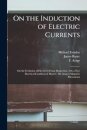 On the Induction of Electric Currents; On the Evolution of Electricity From Magnetism; On a New Electrical Condition of Matter; On Arago's Magnetic Phenomena