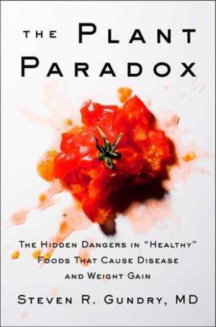 The Plant Paradox : The Hidden Dangers in "Healthy" Foods That Cause Disease and Weight Gain